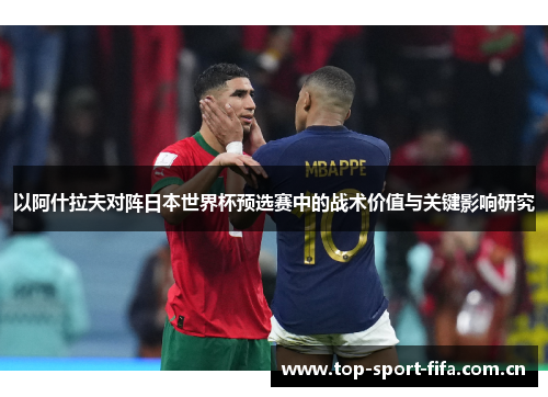 以阿什拉夫对阵日本世界杯预选赛中的战术价值与关键影响研究